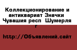 Коллекционирование и антиквариат Значки. Чувашия респ.,Шумерля г.